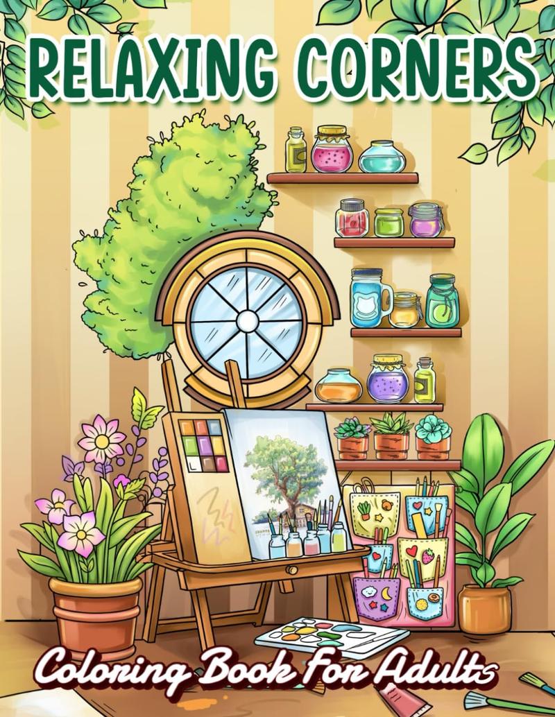 Relaxing Corners: Home Interior Coloring Book with Serene Designs about Cozy Corners, Decor, and Comfort for Adults to Color Your Dream House | ... (Artist Wisdom Stress Relaxation Series)